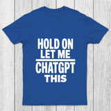 Hold On Let Me Chatgpt This Chicluma T Shirt