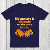 My Anxiety Is Chronic But This Ass Is Iconic Chicluma T Shirt