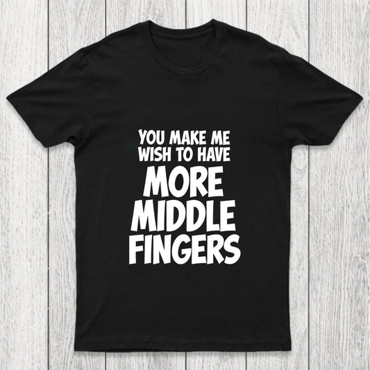 You Make Me Wish To Have More Middle Fingers Chicluma T Shirt
