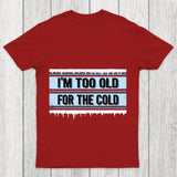 Too Old For The Cold Chicluma T Shirt