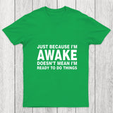 Just Because I Am Awake Chicluma T Shirt