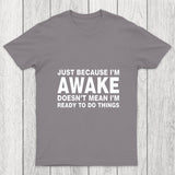 Just Because I Am Awake Chicluma T Shirt