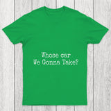 Whose Car We Gonna Take Chicluma T Shirt