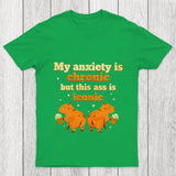 My Anxiety Is Chronic But This Ass Is Iconic Chicluma T Shirt