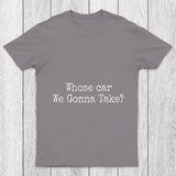 Whose Car We Gonna Take Chicluma T Shirt