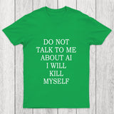 Do Not Talk To Me About Ai I Will Kill Myself Chicluma T Shirt
