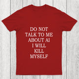 Do Not Talk To Me About Ai I Will Kill Myself Chicluma T Shirt