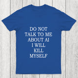 Do Not Talk To Me About Ai I Will Kill Myself Chicluma T Shirt