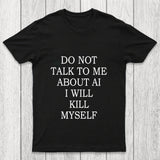 Do Not Talk To Me About Ai I Will Kill Myself Chicluma T Shirt