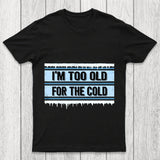 Too Old For The Cold Chicluma T Shirt