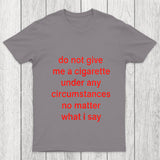 Do Not Give Me A Cigarette Under Any Circumstances Chicluma T Shirt