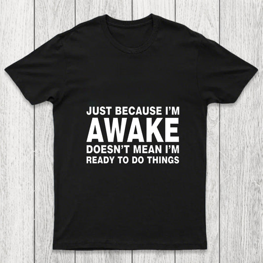 Just Because I Am Awake Chicluma T Shirt