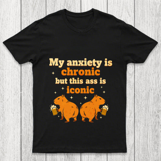 My Anxiety Is Chronic But This Ass Is Iconic Chicluma T Shirt