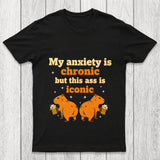 My Anxiety Is Chronic But This Ass Is Iconic Chicluma T Shirt