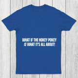 What If The Hokey Pokey Is What Its All About Chicluma T Shirt