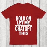 Hold On Let Me Chatgpt This Chicluma T Shirt
