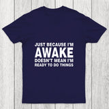 Just Because I Am Awake Chicluma T Shirt