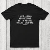 I Ain't As Good As I Once Was Chicluma T-Shirt