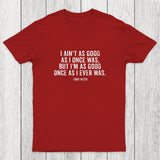 I Ain't As Good As I Once Was Chicluma T-Shirt