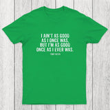 I Ain't As Good As I Once Was Chicluma T-Shirt
