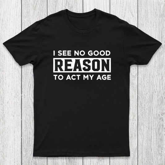 I See No Good Reason To Act My Age Chicluma T-Shirt