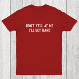 Don't Yell At Me I'll Get Hard Chicluma T-Shirt