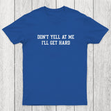 Don't Yell At Me I'll Get Hard Chicluma T-Shirt