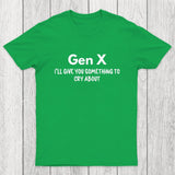 Gen X Ill Give You Something to Cry About Chicluma T-Shirt