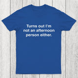 Turns Out I'm Not An Afternoon Person Either Chicluma T-Shirt