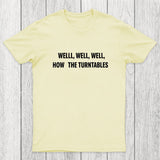 Well, Well, Well, How the Turntables Chicluma T-Shirt