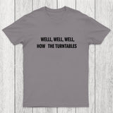 Well, Well, Well, How the Turntables Chicluma T-Shirt