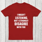 I Wasn't Listening But I Strongly Disagree With You Chicluma T-Shirt