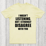 I Wasn't Listening But I Strongly Disagree With You Chicluma T-Shirt