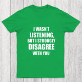 I Wasn't Listening But I Strongly Disagree With You Chicluma T-Shirt