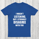 I Wasn't Listening But I Strongly Disagree With You Chicluma T-Shirt
