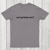 Can I Go Home Now Chicluma T-Shirt