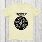 You May Ask Yourself Pie Chart Chicluma T-Shirt