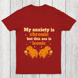 My Anxiety Is Chronic But This Ass Is Iconic Chicluma T Shirt