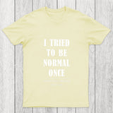 I Tried To Be Normal Once Chicluma T Shirt