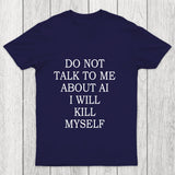 Do Not Talk To Me About Ai I Will Kill Myself Chicluma T Shirt