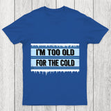 Too Old For The Cold Chicluma T Shirt