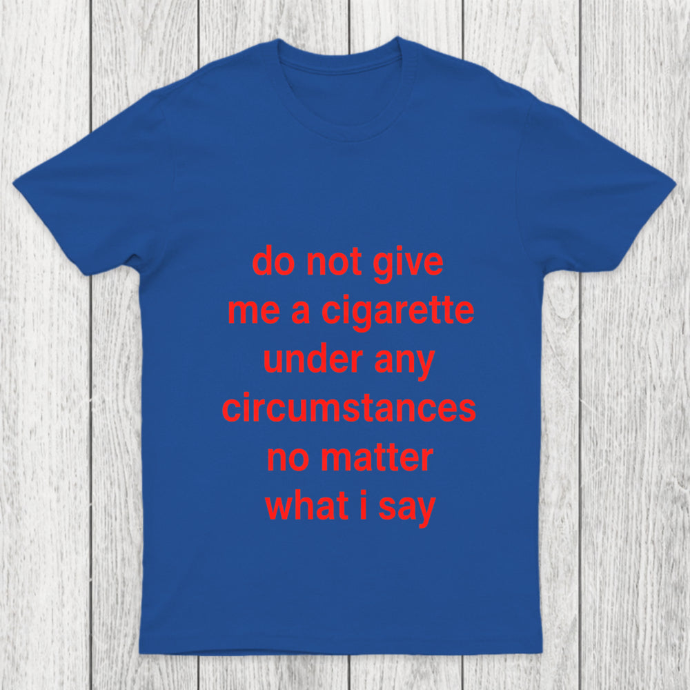 Do Not Give Me A Cigarette Under Any Circumstances Chicluma T Shirt