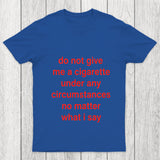Do Not Give Me A Cigarette Under Any Circumstances Chicluma T Shirt