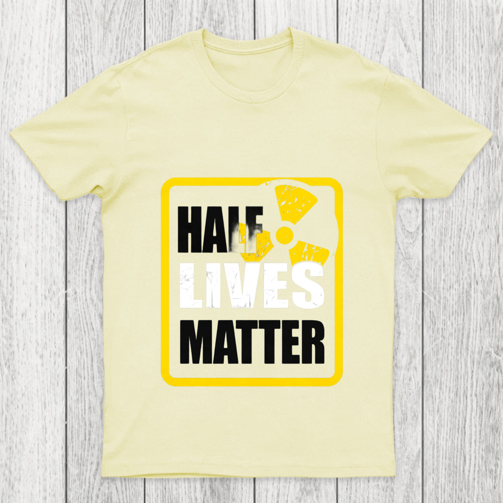 Half Lives Matter Chicluma T Shirt
