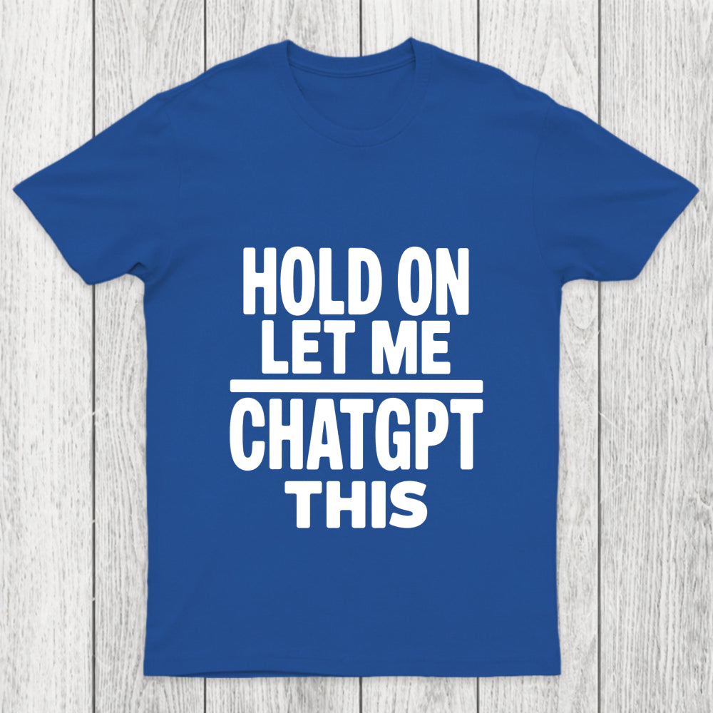 Hold On Let Me Chatgpt This Chicluma T Shirt