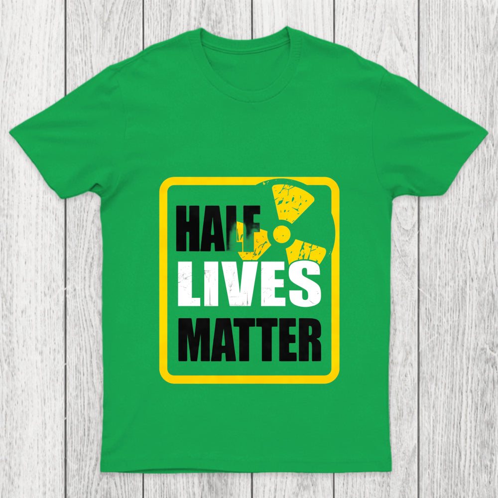 Half Lives Matter Chicluma T Shirt