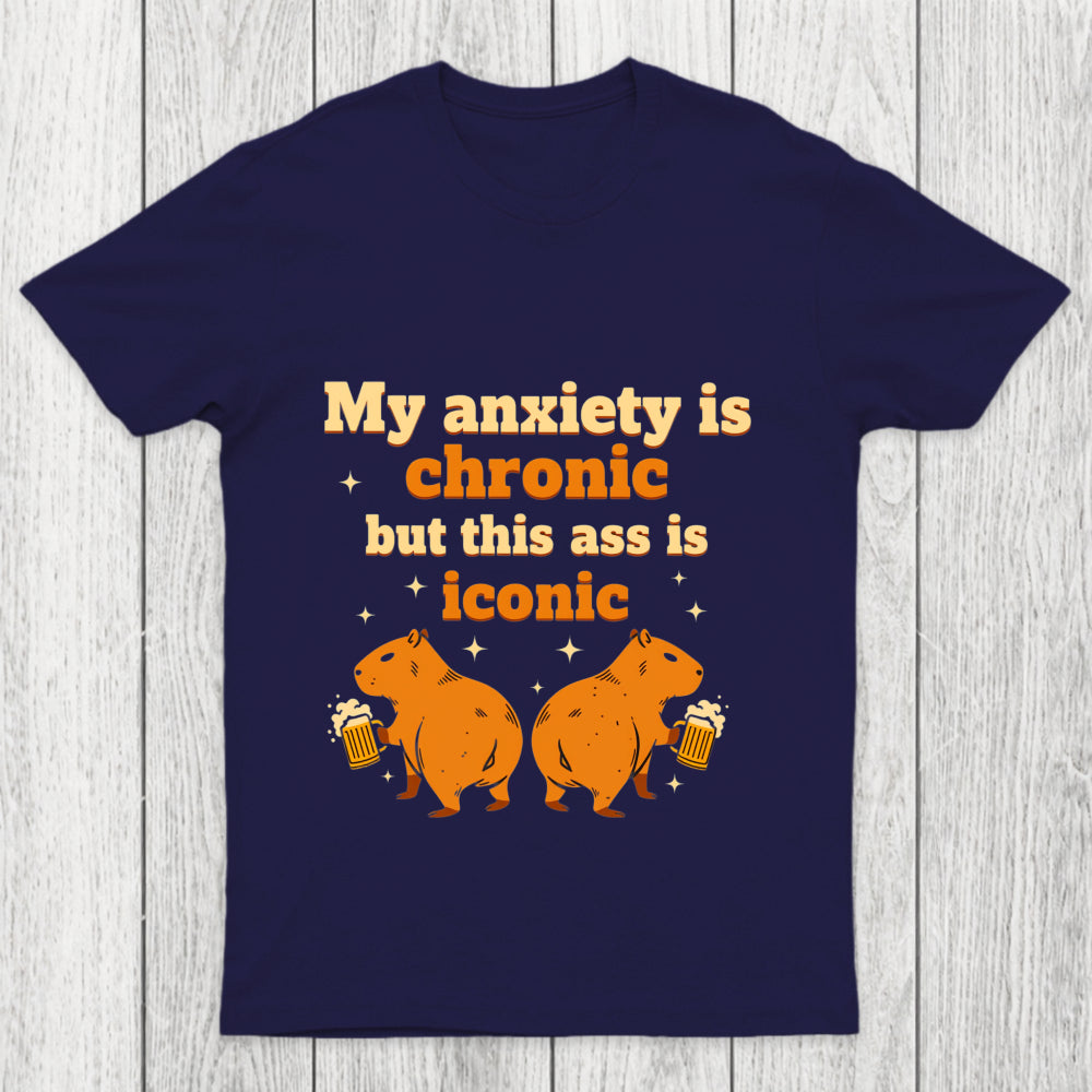 My Anxiety Is Chronic But This Ass Is Iconic Chicluma T Shirt
