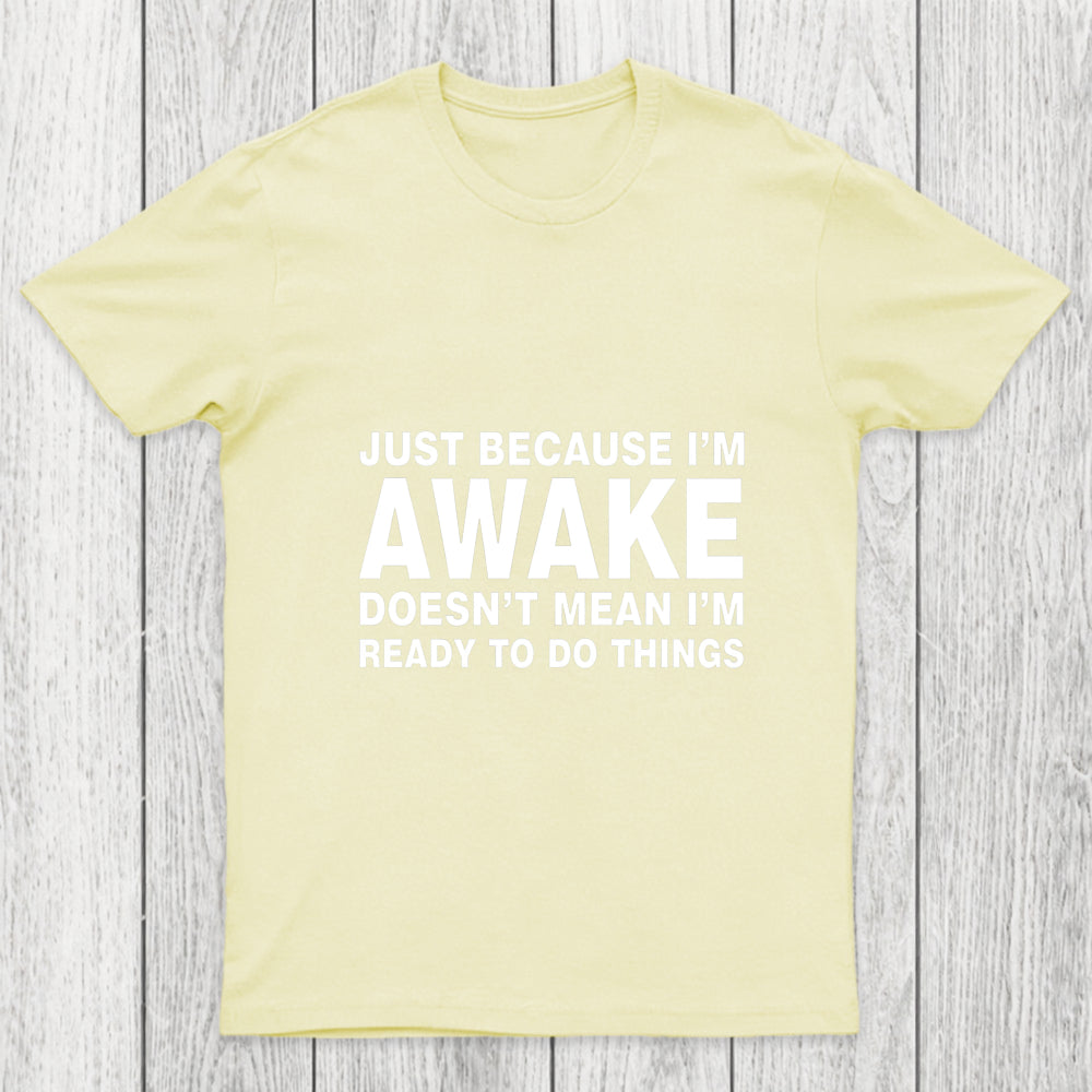 Just Because I Am Awake Chicluma T Shirt