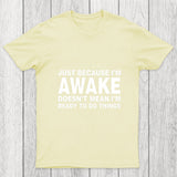 Just Because I Am Awake Chicluma T Shirt