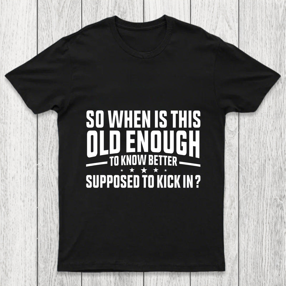 So When Is This Old Enough To Know Better Supposed To Kick In Chicluma T Shirt